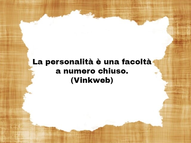 La personalità è una facoltà a numero chiuso.(vinkweb)
