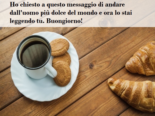 Ho chiesto a questo messaggio di andare dall'uomo più dolce del mondo e ora lo stai leggendo tu. Buongiorno!