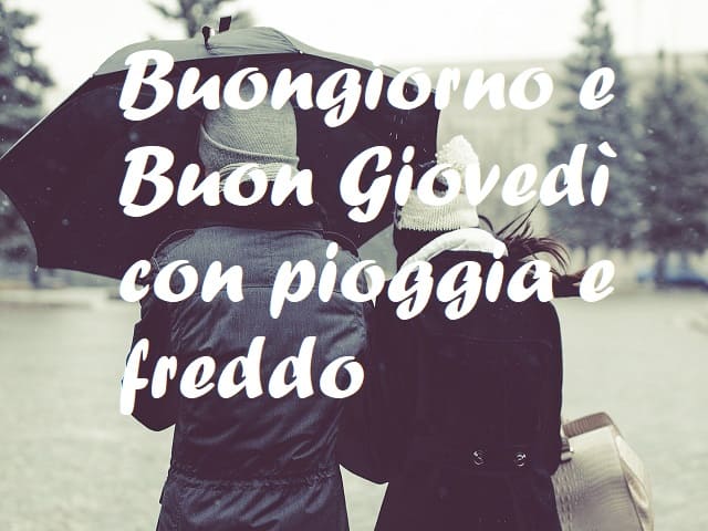 Buongiorno e buon Giovedì con pioggia e freddo.