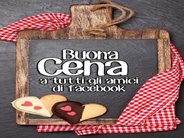 Buona cena a tutti gli amici di facebook