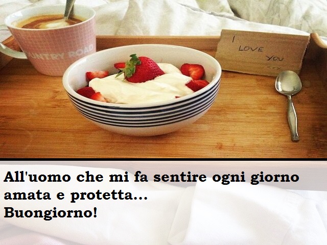 All'uomo che mi fa sentire ogni giorno amata e protetta...Buongiorno!