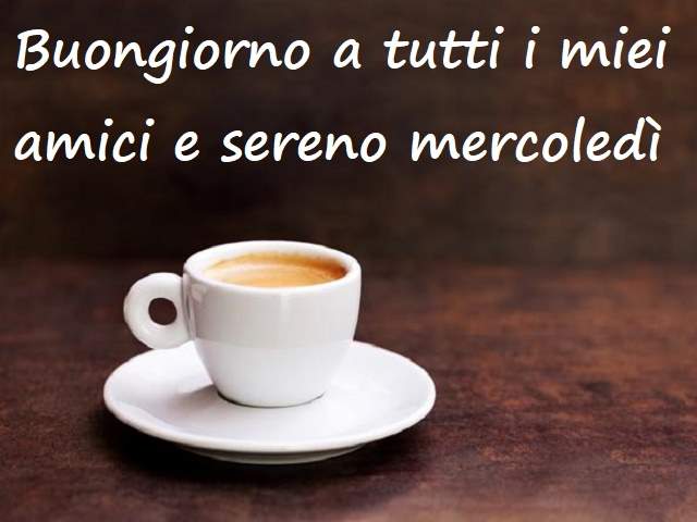 Buongiorno a tutti i miei amici e sereno mercoledì!