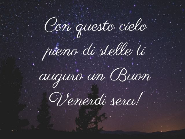 Con questo cielo pieno di stelle ti auguro un buon venerdì sera!