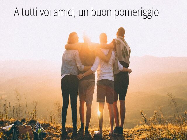 A tutti voi amici, un buon pomeriggio.