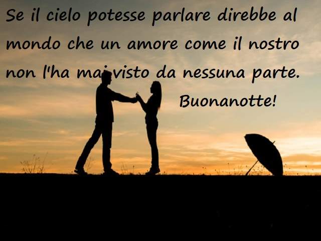 Se il cielo potesse parlare direbbe al mondo che un amore come il nostro non l'ha mai visto da nessuna parte. Buonanotte!