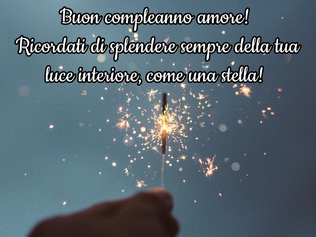 Buon compleanno amore! Ricordati di splendere sempre della tua luce interiore, come una stella!