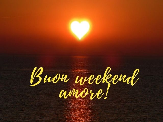 Buon weekend amore!