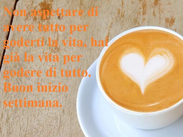 Non aspettare di avere tutto per goderti la vita, hai già la vita per godere di tutto. Buon inizio settimana.