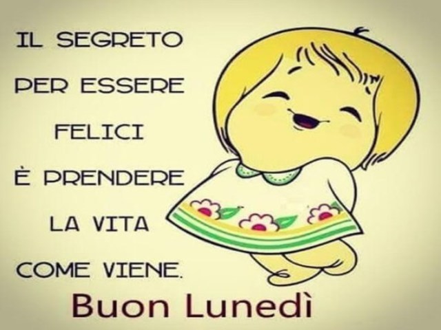 Il segreto per essere felici è prendere la vita come viene. Buon lunedì