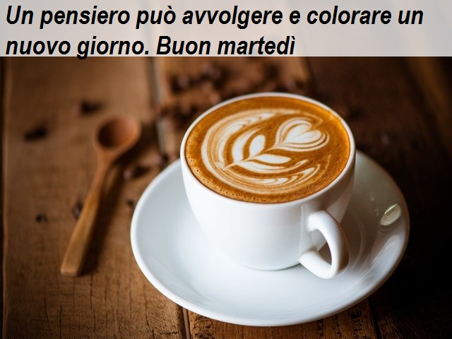 Un pensiero può avvolgere e colorare un nuovo giorno. Buon martedì
