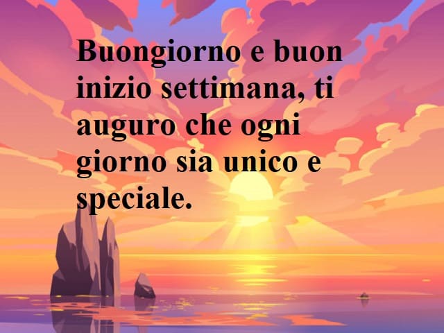 Buongiorno e buon inizio settimana, ti auguro che ogni giorno sia unico e speciale.