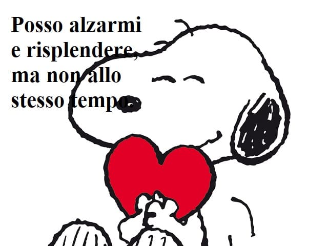 Posso alzarmi e risplendere, ma non allo stesso tempo.
