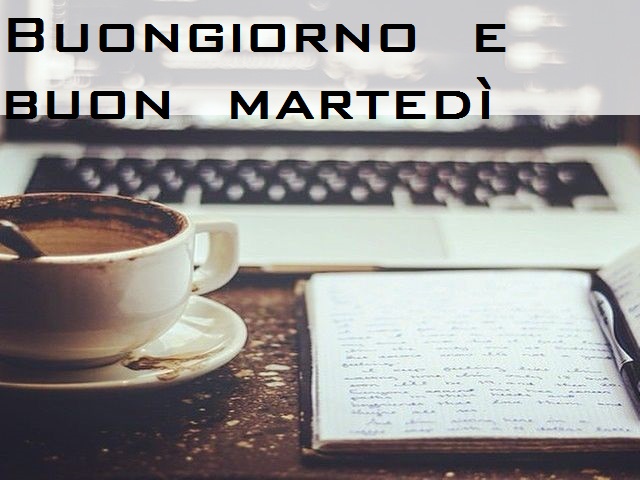 Buongiorno e buon martedì