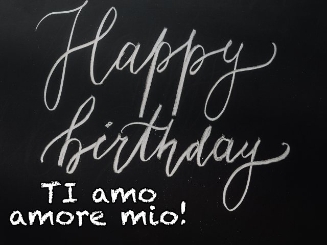 Happy birthday. Ti amo amore mio!