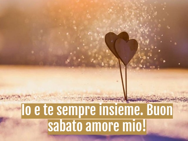 Io e te sempre insieme. Buon Sabato amore mio!