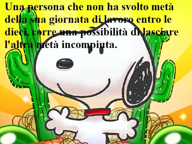 Una persona che non ha svolto metà della sua giornata di lavoro entro le dieci, corre una possibilità di lasciare l'altra metà incompiuta.