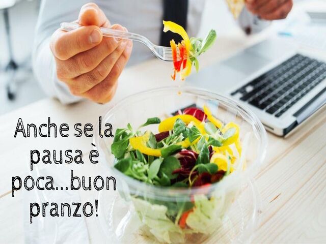 Anche se la pausa è poca...buon pranzo