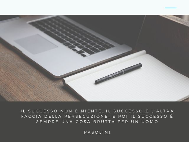 Il successo non è niente. Il successo è l'altra faccia della persecuzione. E poi il successo è sempre una cosa brutta per un uomo