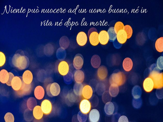 Niente può nuocere ad un uomo buono, né in vita né dopo la morte.