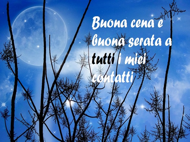 Buona cena e buona serata a tutti i miei contatti