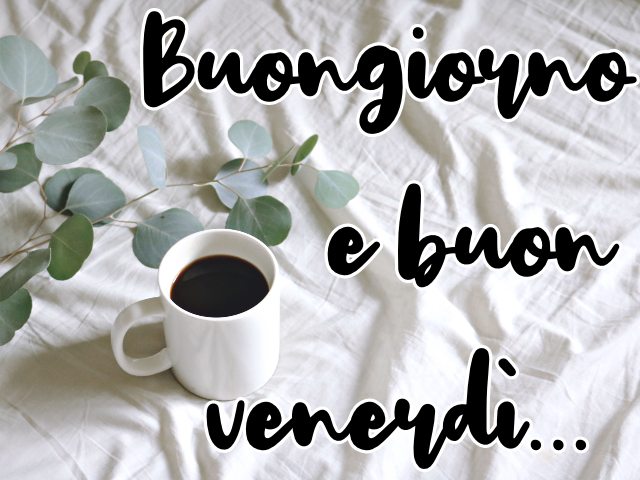 Buongiorno e buon venerdì...