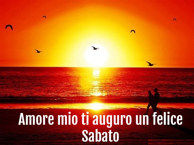 Amore mio ti auguro un felice Sabato