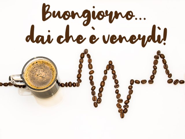Buongiorno... dai che è venerdì!