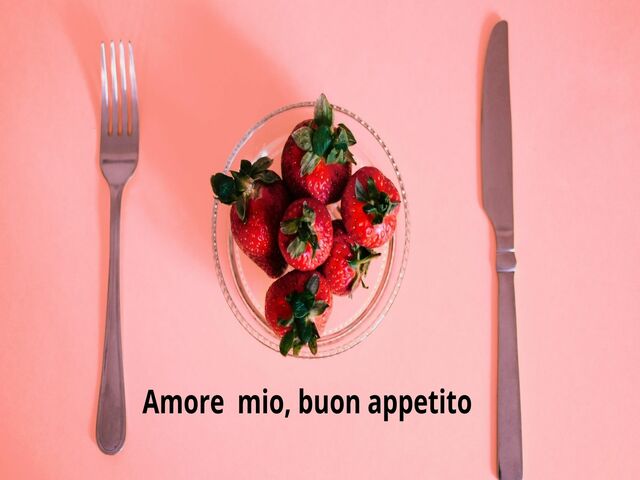 Amore mio, buon appetito.