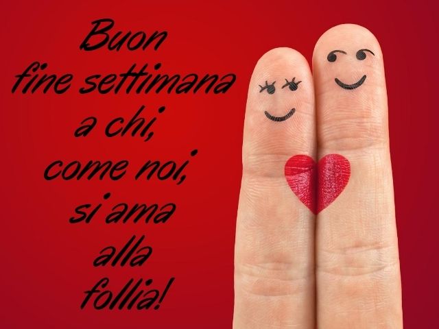 Buon fine settimana a chi, come noi, si ama alla follia!