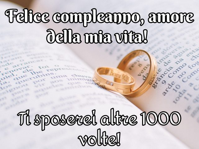 Felice compleanno, amore della mia vita! Ti sposerei altre 1000 volte!