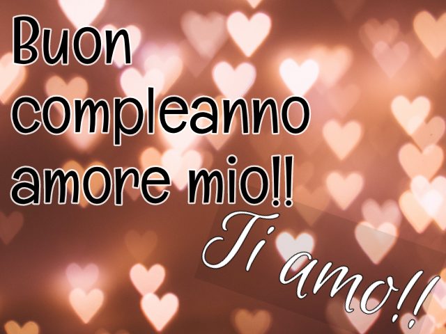 Buon compleanno amore mio!! Ti amo!