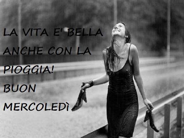 La vita è bella anche con la pioggia! Buon mercoledì.