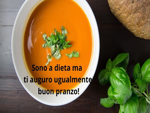 Sono a dieta ma  ti auguro ugualmente buon pranzo!