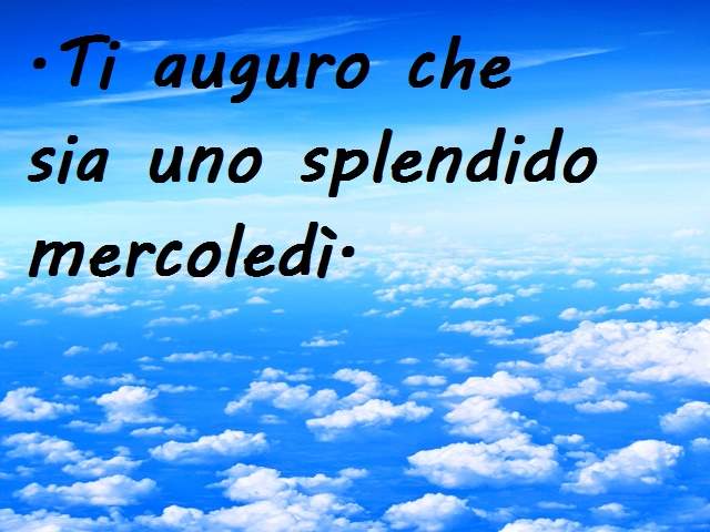 Ti auguro che sia uno splendido mercoledì