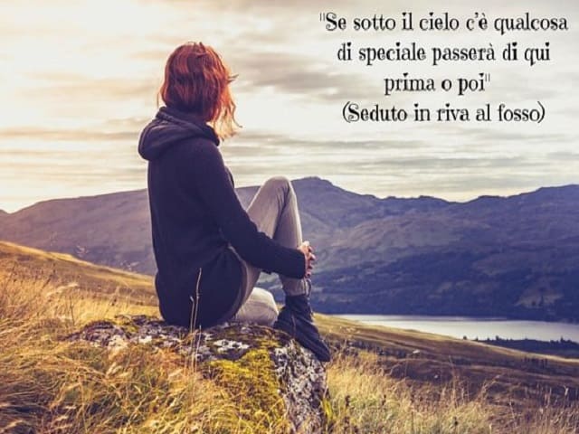 Se sotto il cielo c'è qualcosa di speciale passerà di qui prima o poi.(Seduto in riva a un fosso Ligabue)