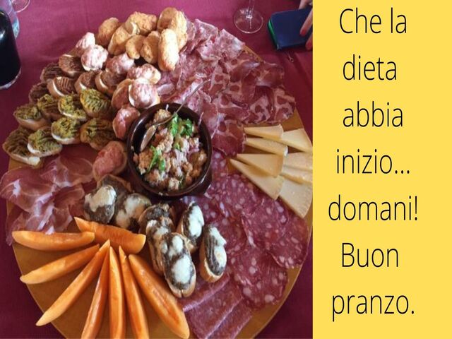 Che la dieta abbia inizio...domani! Buon pranzo.