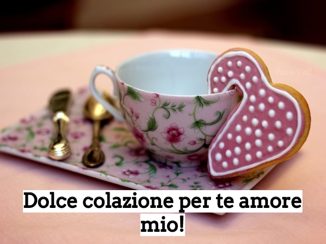 Dolce colazione per te amore mio!