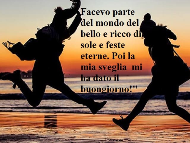 Facevo parte del mondo del bello e ricco di sole e feste eterne. Poi la mia sveglia mi ha dato il buongiorno!