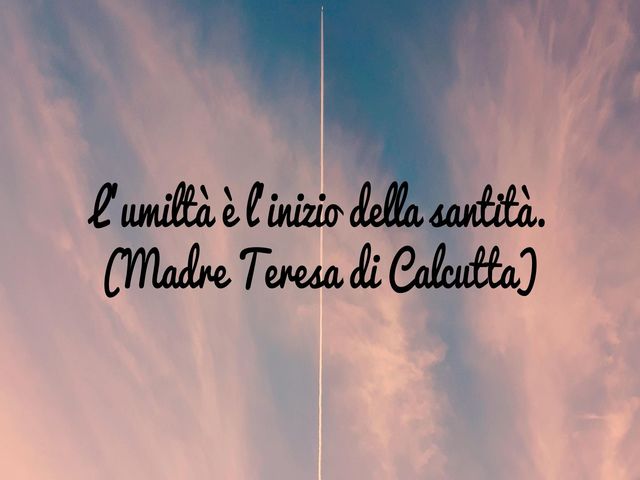 L'umiltà è l'inizio della santità.(Madre Teresa di Calcutta)
