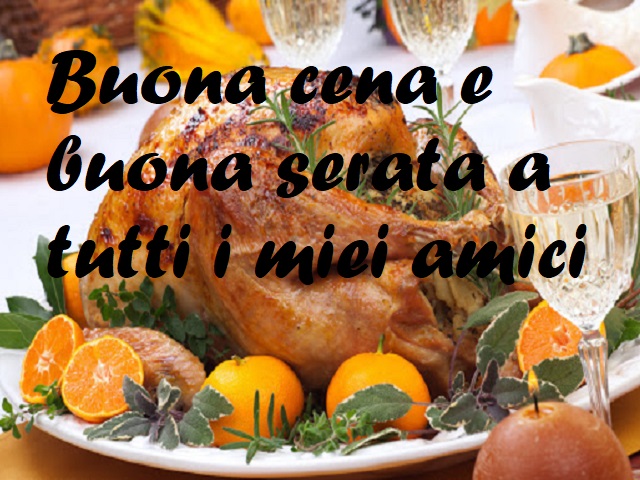 Buona cena e buona serata a tutti i miei amici