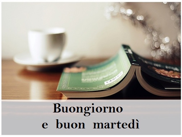 Buongiorno e buon martedì