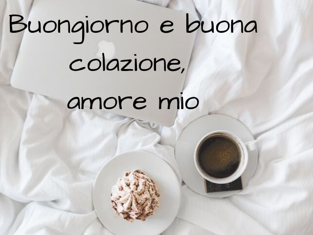 Buongiorno e buona colazione amore mio