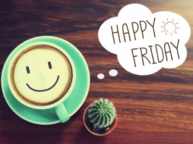 Happy friday (felice venerdì).