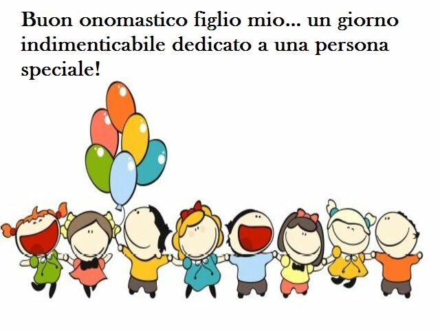 Buon onomastico figlio mio… un giorno indimenticabile dedicato a una persona speciale!