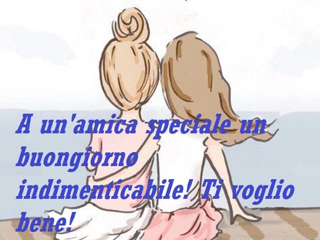 A un'amica speciale un buongiorno indimenticabile! Ti voglio bene!
