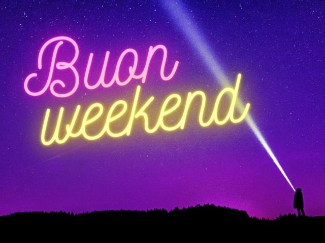 Buon weekend.