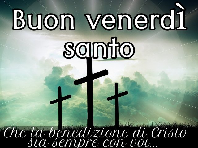 Buon venerdì santo. Che la benedizione di Cristo sia sempre con voi...