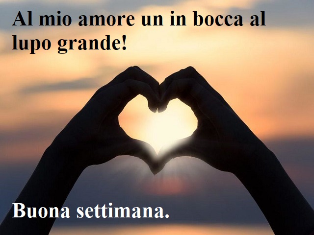 Al mio amore un in bocca al lupo grande!