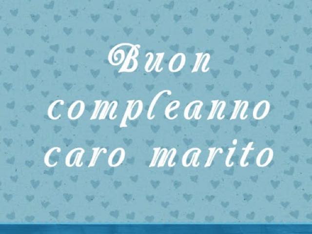 Buon compleanno caro marito.