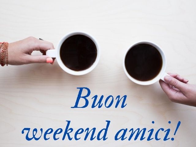 Buon weekend amici!